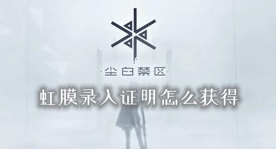 尘白禁区虹膜录入证明怎么获得