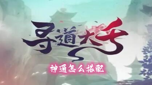 寻道大千神通怎么搭配