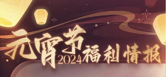 恋与制作人2024元宵节福利情报：花好月圆，事事美满